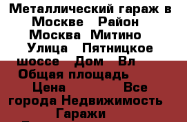 Металлический гараж в Москве › Район ­ Москва, Митино › Улица ­ Пятницкое шоссе › Дом ­ Вл. 42 › Общая площадь ­ 18 › Цена ­ 95 000 - Все города Недвижимость » Гаражи   . Башкортостан респ.,Баймакский р-н